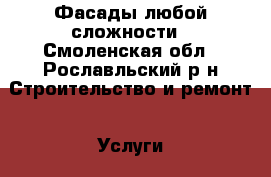 Фасады любой сложности - Смоленская обл., Рославльский р-н Строительство и ремонт » Услуги   . Смоленская обл.